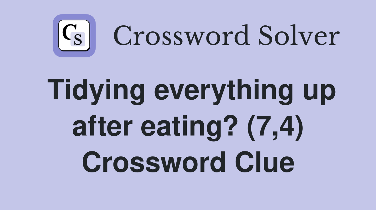 Tidying everything up after eating? (7,4) Crossword Clue Answers